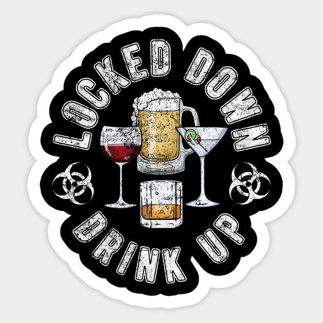 Locked Down Drink Up Funny Quarantine Quotes Drinking Funny